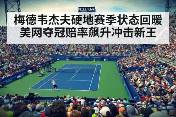 梅德韦杰夫硬地赛季状态回暖美网夺冠赔率飙升冲击新王