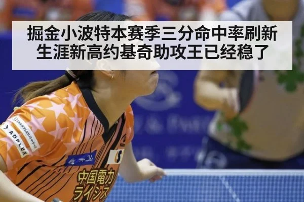 掘金小波特本赛季三分命中率刷新生涯新高约基奇助攻王已经稳了